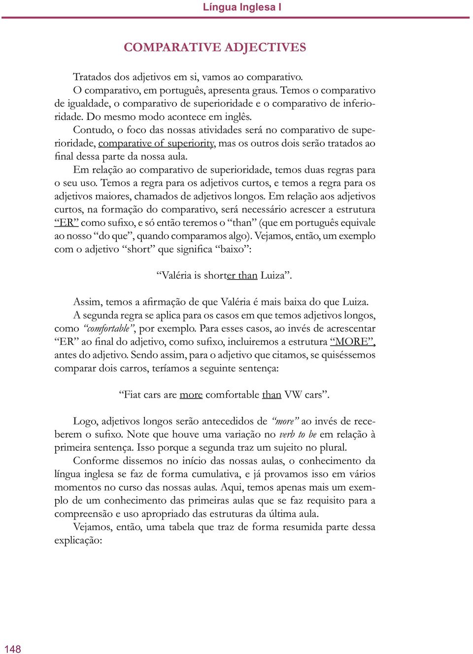 Contudo, o foco das nossas atividades será no comparativo de superioridade, comparative of superiority, mas os outros dois serão tratados ao final dessa parte da nossa aula.