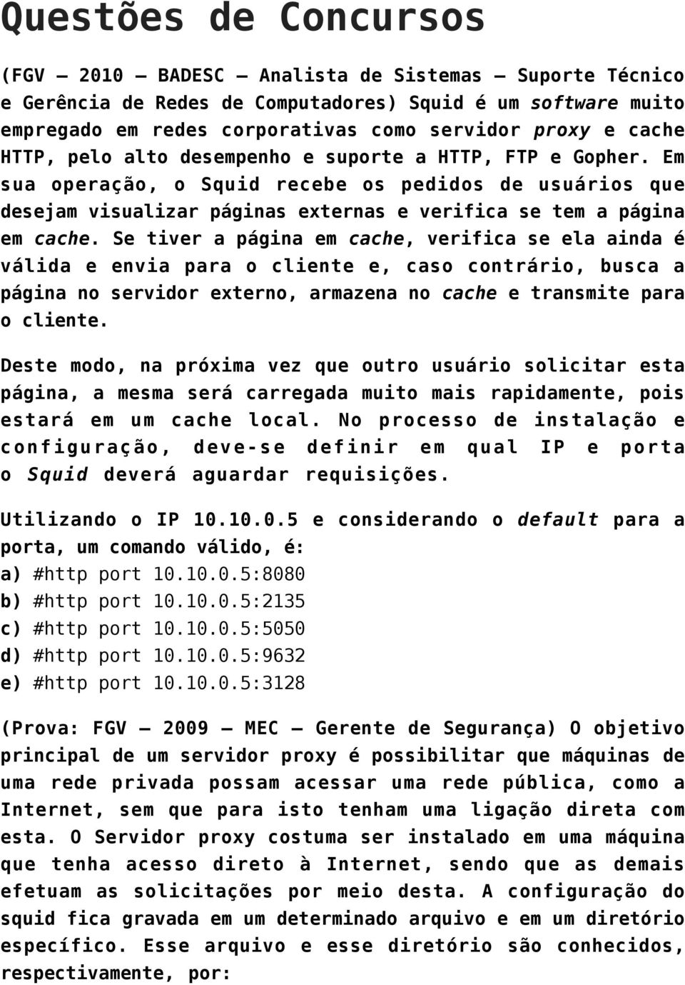 Se tiver a página em cache, verifica se ela ainda é válida e envia para o cliente e, caso contrário, busca a página no servidor externo, armazena no cache e transmite para o cliente.