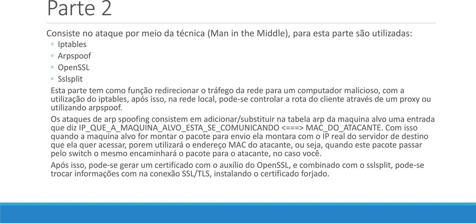 Os ataques de arp spoofing consistem em adicionar/substituir na tabela arp da maquina alvo uma entrada que diz IP_QUE_A_MAQUINA_ALVO_ESTA_SE_COMUNICANDO <===> MAC_DO_ATACANTE.