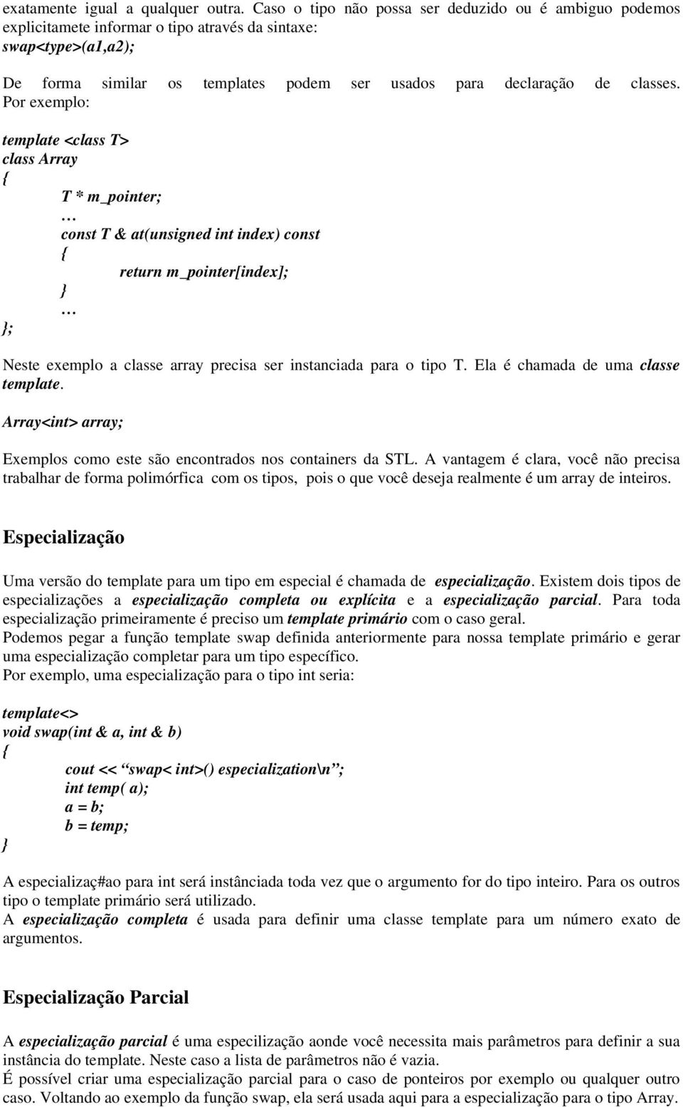 Por exemplo: template <class T> class Array T * m_pointer; const T & at(unsigned int index) const return m_pointer[index]; ; Neste exemplo a classe array precisa ser instanciada para o tipo T.