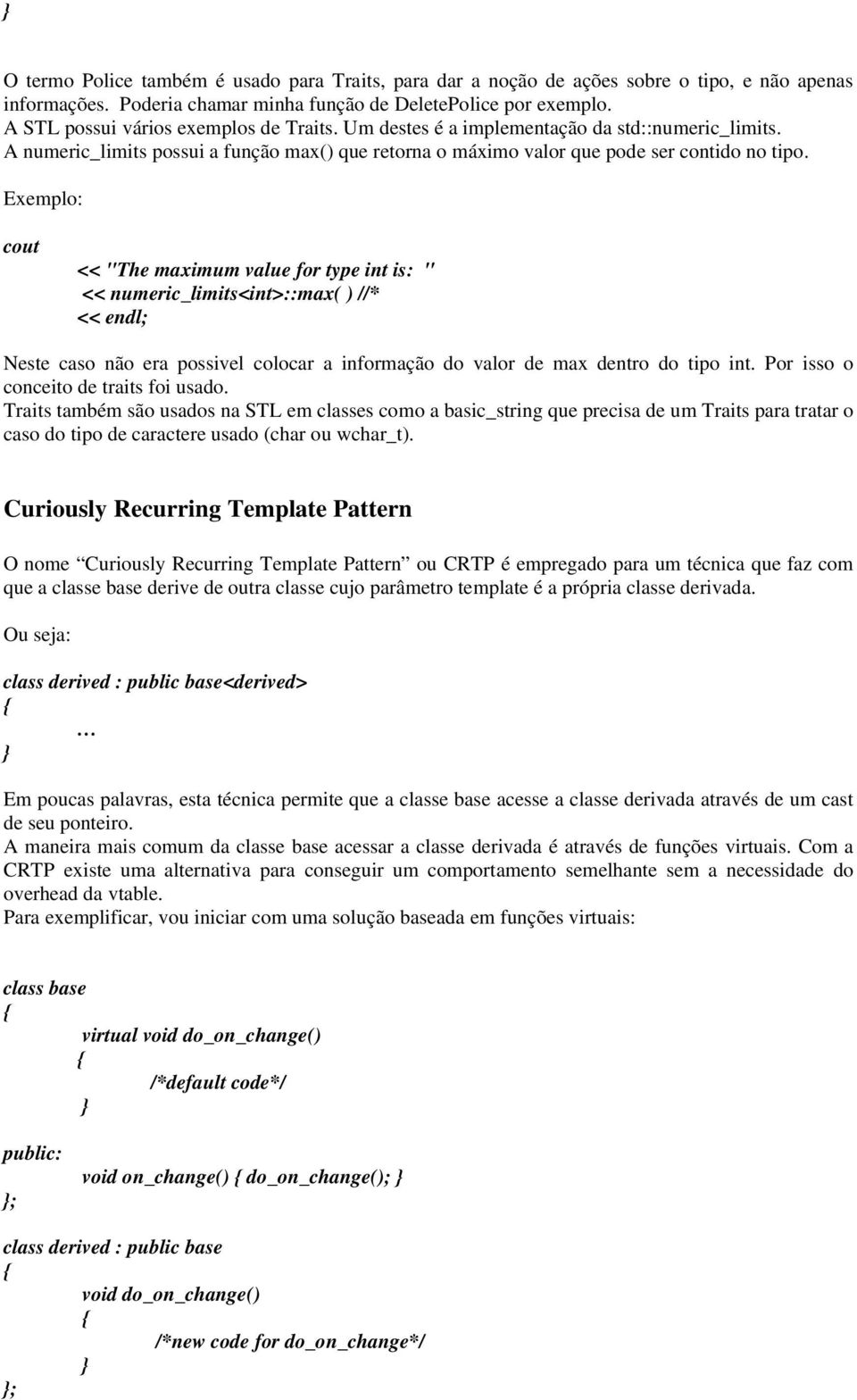 Exemplo: cout << "The maximum value for type int is: " << numeric_limits<int>::max( ) //* << endl; Neste caso não era possivel colocar a informação do valor de max dentro do tipo int.