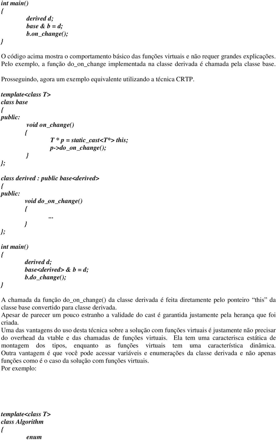 class base void on_change() T * p = static_cast<t*> this; p->do_on_change(); ; class derived : public base<derived> void do_on_change()... ; int main() derived d; base<derived> & b = d; b.