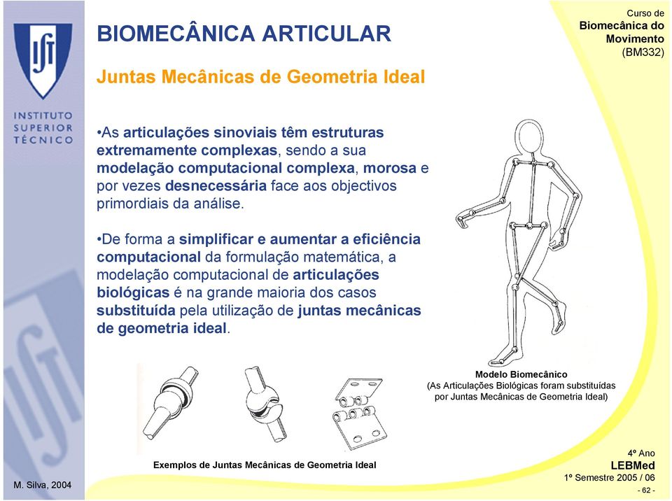 De forma a simplificar e aumentar a eficiência computacional da formulação matemática, a modelação computacional de articulações biológicas é na grande