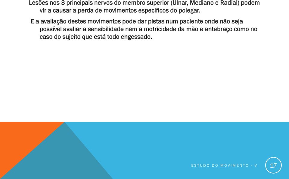 E a avaliação destes movimentos pode dar pistas num paciente onde não seja possível