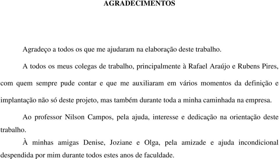 vários momentos da definição e implantação não só deste projeto, mas também durante toda a minha caminhada na empresa.