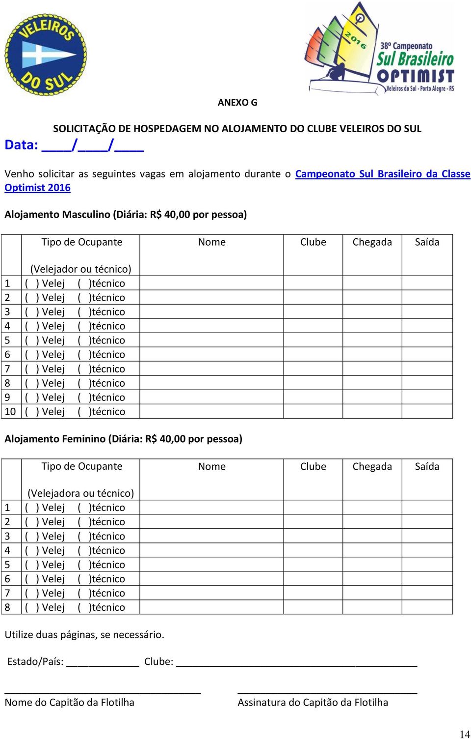 )técnico 5 ( ) Velej ( )técnico 6 ( ) Velej ( )técnico 7 ( ) Velej ( )técnico 8 ( ) Velej ( )técnico 9 ( ) Velej ( )técnico 10 ( ) Velej ( )técnico Alojamento Feminino (Diária: R$ 40,00 por pessoa)