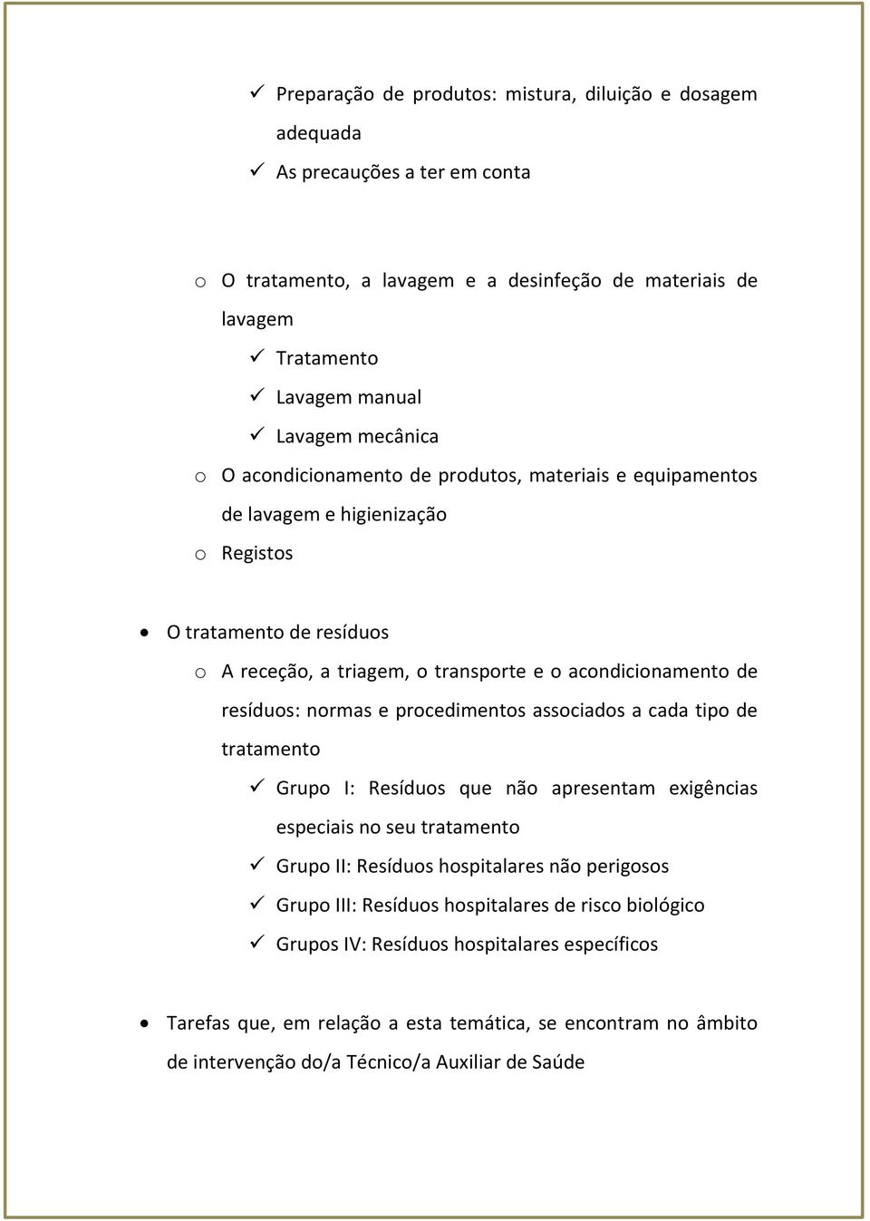 resíduos: normas e procedimentos associados a cada tipo de tratamento Grupo I: Resíduos que não apresentam exigências especiais no seu tratamento Grupo II: Resíduos hospitalares não perigosos