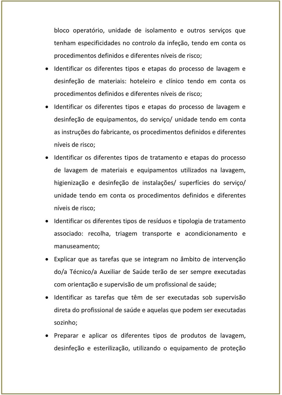 e etapas do processo de lavagem e desinfeção de equipamentos, do serviço/ unidade tendo em conta as instruções do fabricante, os procedimentos definidos e diferentes níveis de risco; Identificar os