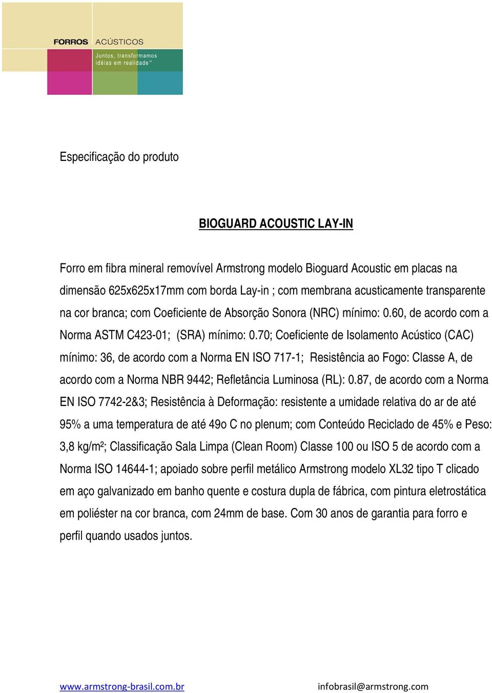 70; Coeficiente de Isolamento Acústico (CAC) mínimo: 36, de acordo com a Norma EN ISO 717-1; Resistência ao Fogo: Classe A, de acordo com a Norma NBR 9442; Refletância Luminosa (RL): 0.