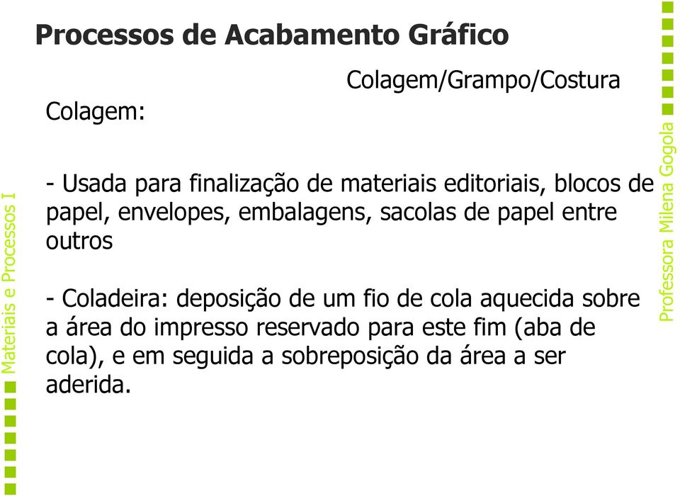 outros - Coladeira: deposição de um fio de cola aquecida sobre a área do