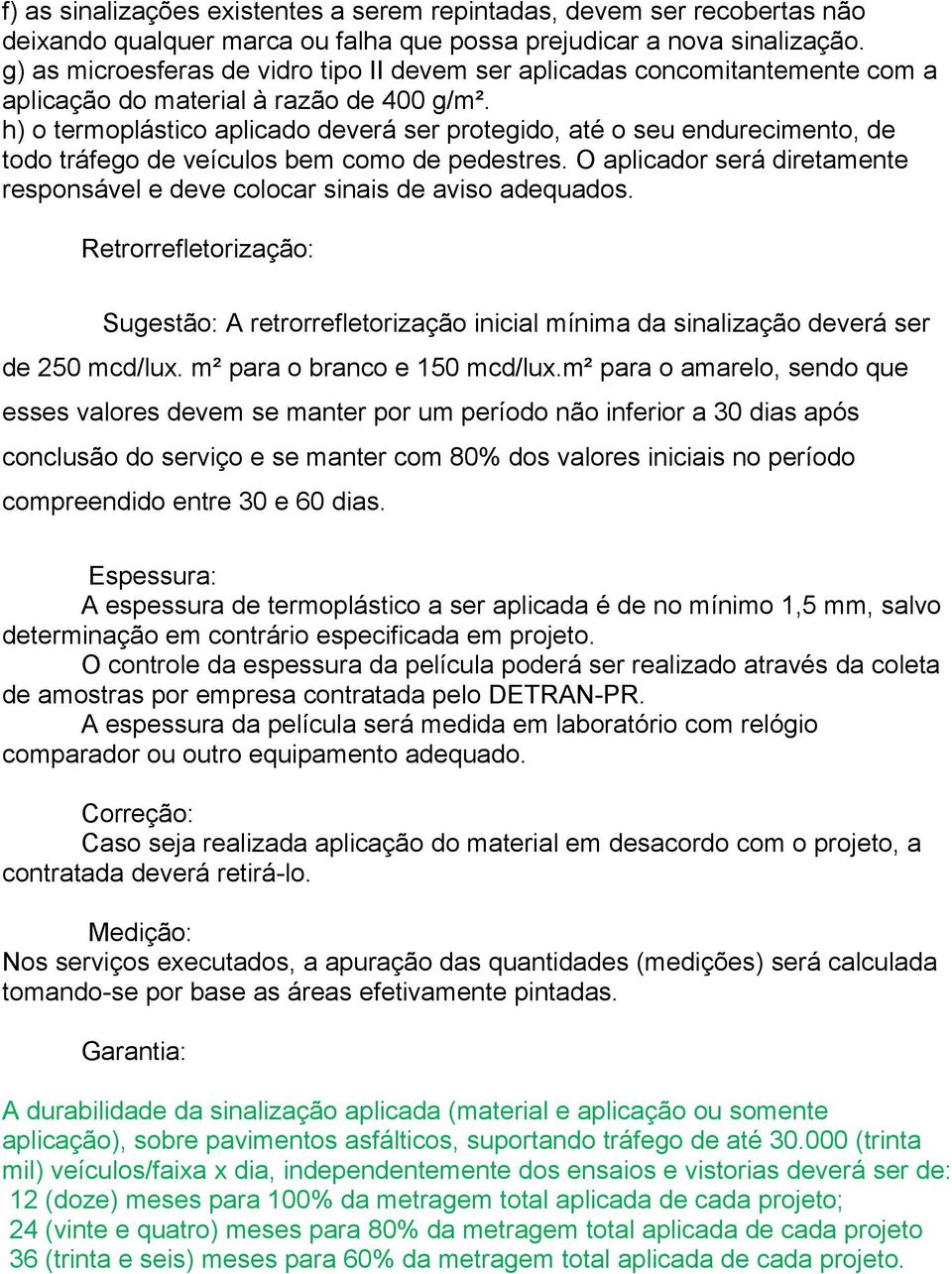 h) o termoplástico aplicado deverá ser protegido, até o seu endurecimento, de todo tráfego de veículos bem como de pedestres.