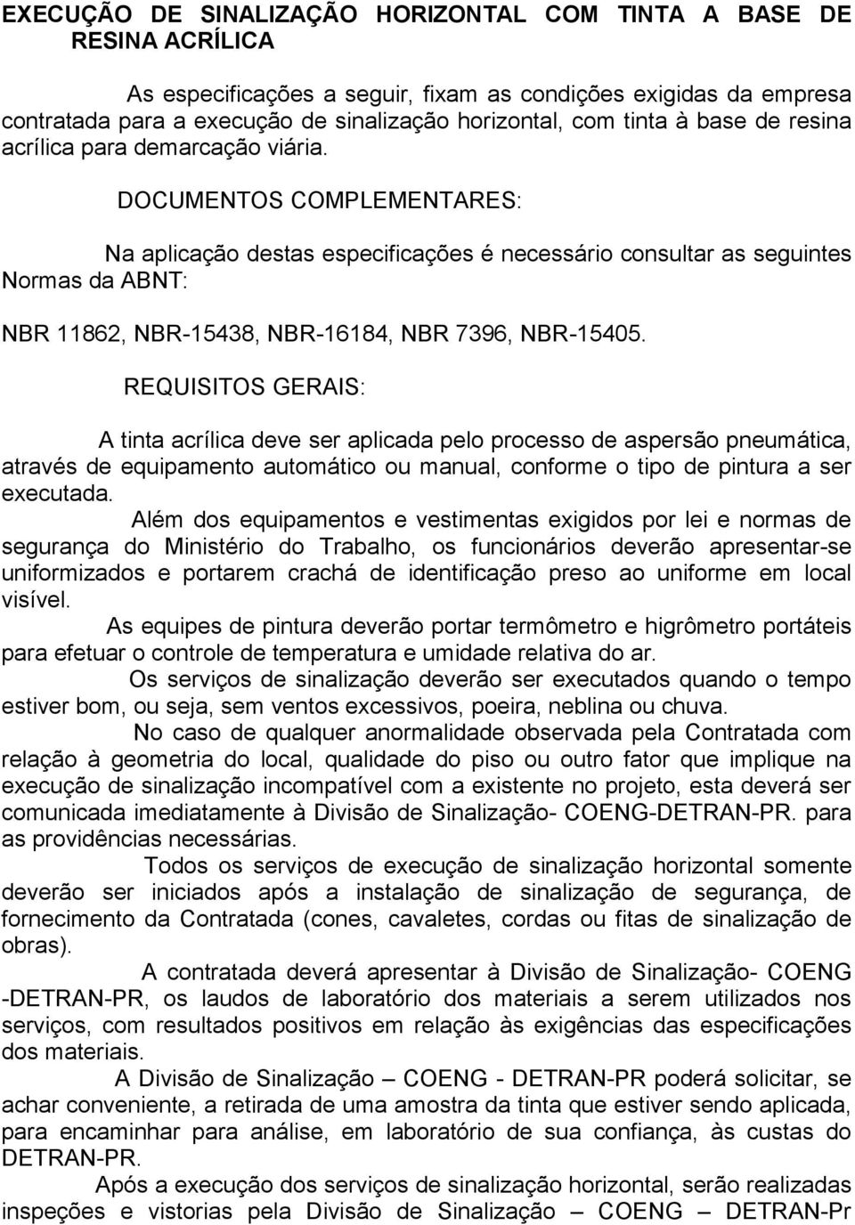 DOCUMENTOS COMPLEMENTARES: Na aplicação destas especificações é necessário consultar as seguintes Normas da ABNT: NBR 11862, NBR-15438, NBR-16184, NBR 7396, NBR-15405.