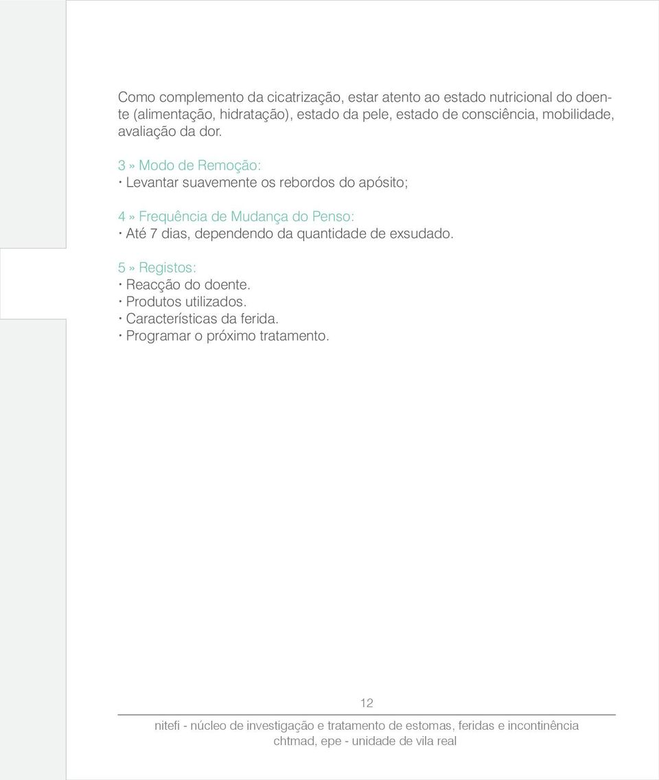 3» Modo de Remoção: Levantar suavemente os rebordos do apósito; 4» Frequência de Mudança do Penso: Até 7