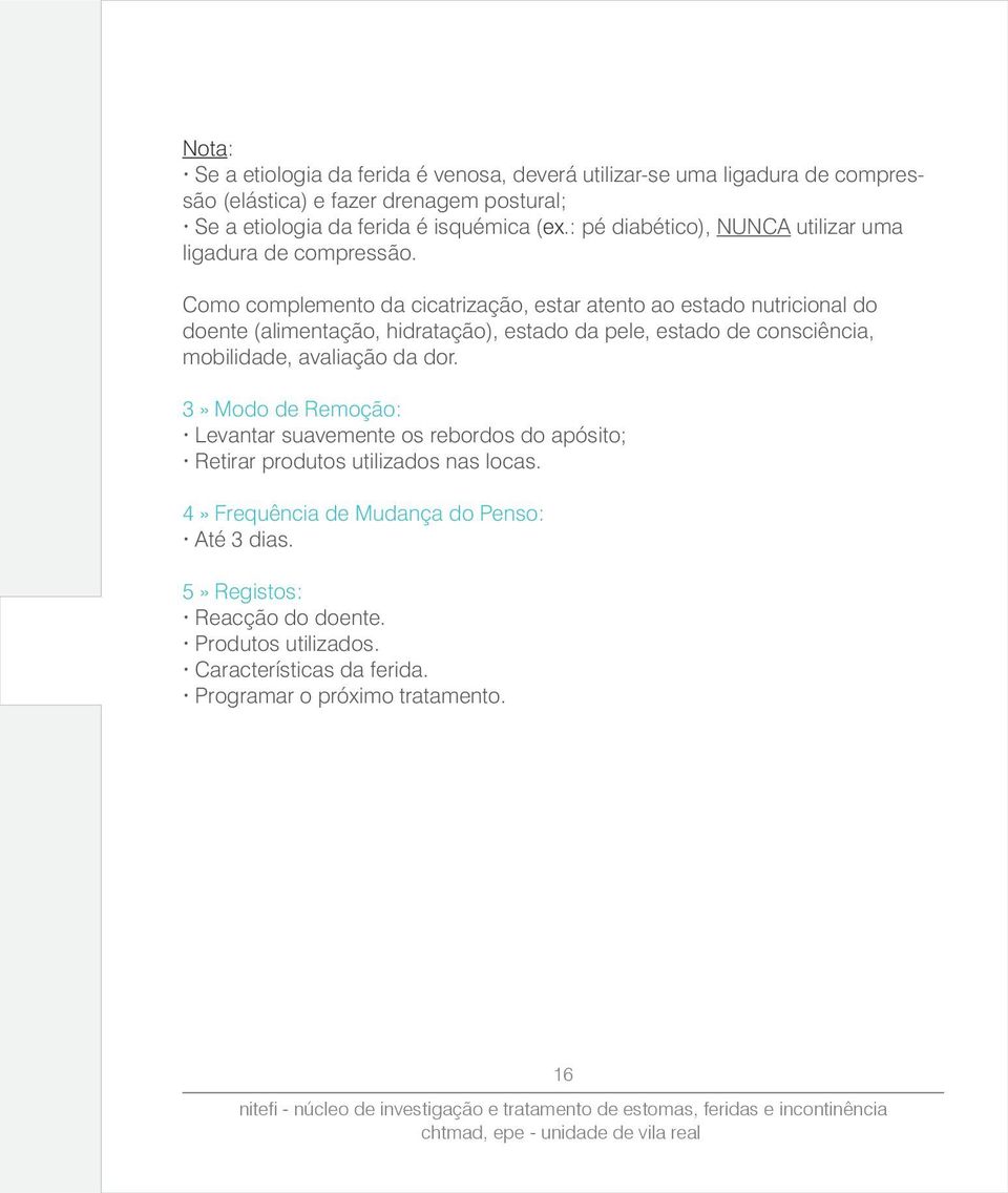 Como complemento da cicatrização, estar atento ao estado nutricional do doente (alimentação, hidratação), estado da pele, estado de consciência, mobilidade, avaliação