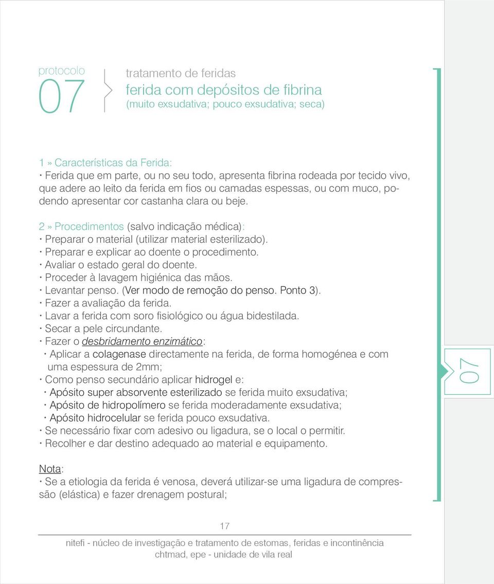 2» Procedimentos (salvo indicação médica): Preparar o material (utilizar material esterilizado). Preparar e explicar ao doente o procedimento. Avaliar o estado geral do doente.