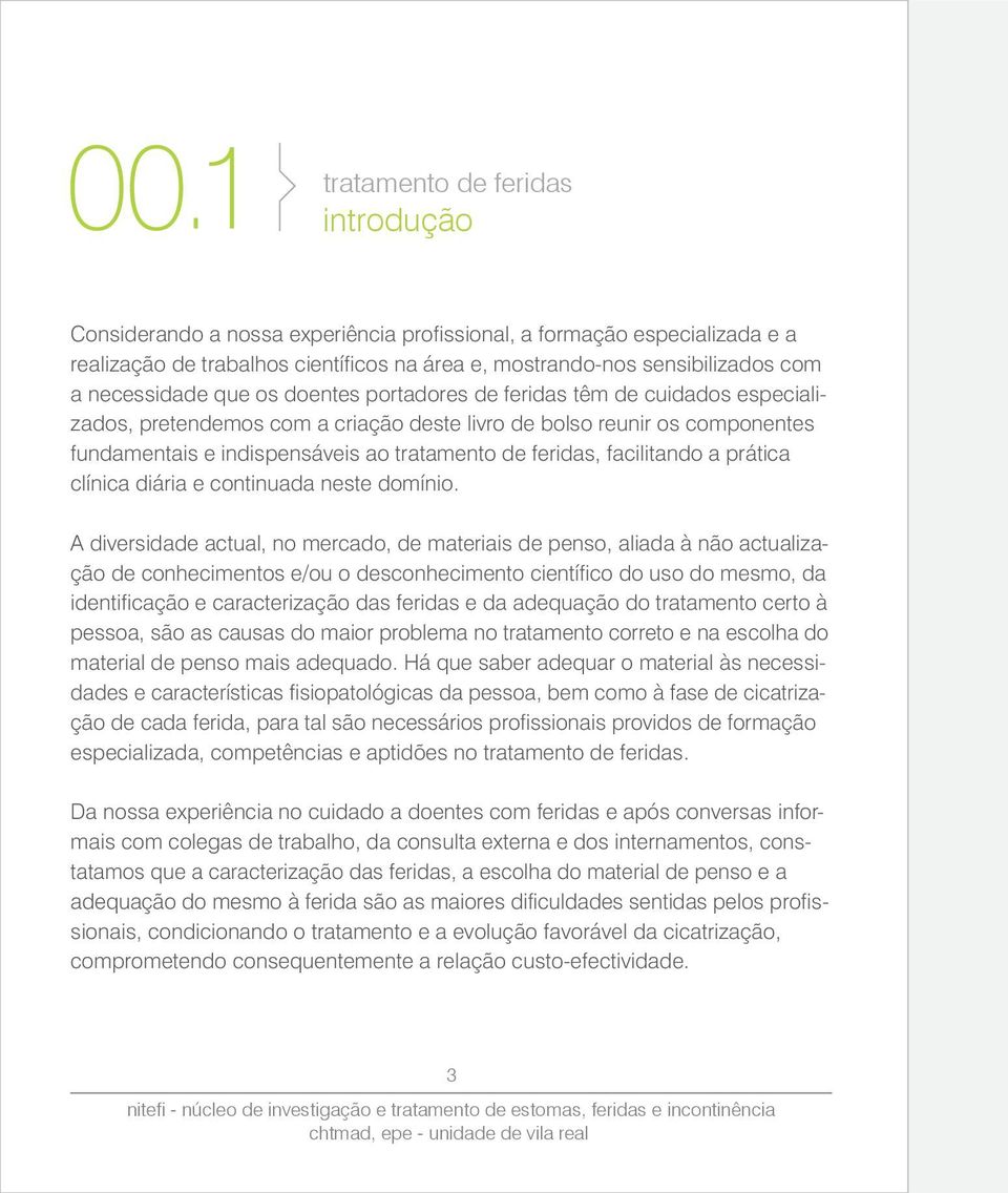 feridas, facilitando a prática clínica diária e continuada neste domínio.