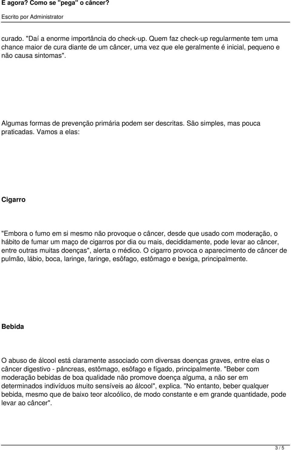 Vamos a elas: Cigarro "Embora o fumo em si mesmo não provoque o câncer, desde que usado com moderação, o hábito de fumar um maço de cigarros por dia ou mais, decididamente, pode levar ao câncer,