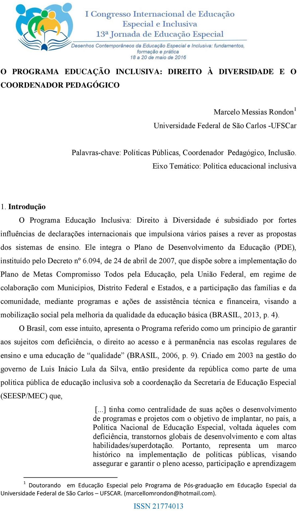 Introdução O Programa Educação Inclusiva: Direito à Diversidade é subsidiado por fortes influências de declarações internacionais que impulsiona vários países a rever as propostas dos sistemas de