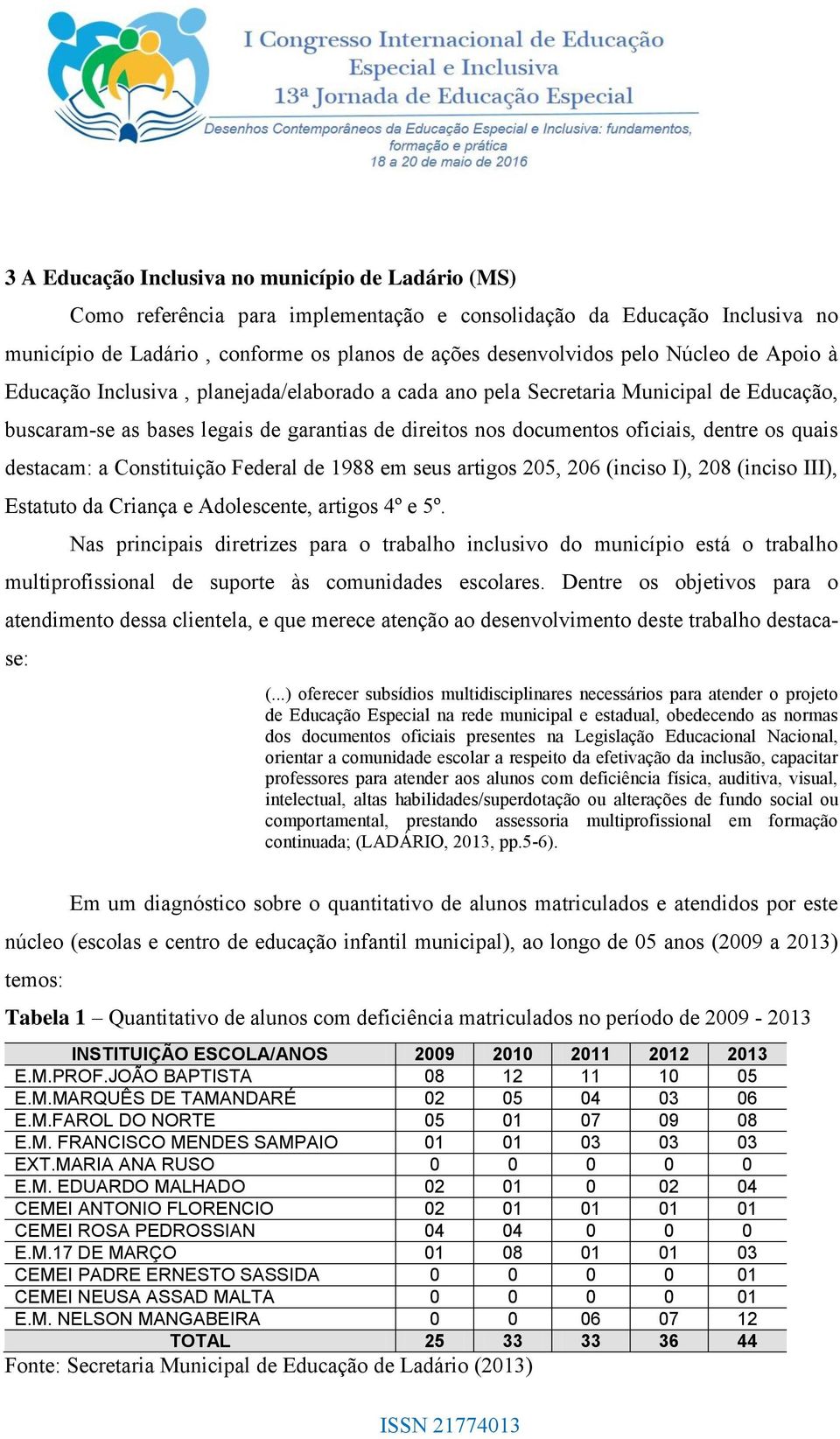 quais destacam: a Constituição Federal de 1988 em seus artigos 205, 206 (inciso I), 208 (inciso III), Estatuto da Criança e Adolescente, artigos 4º e 5º.