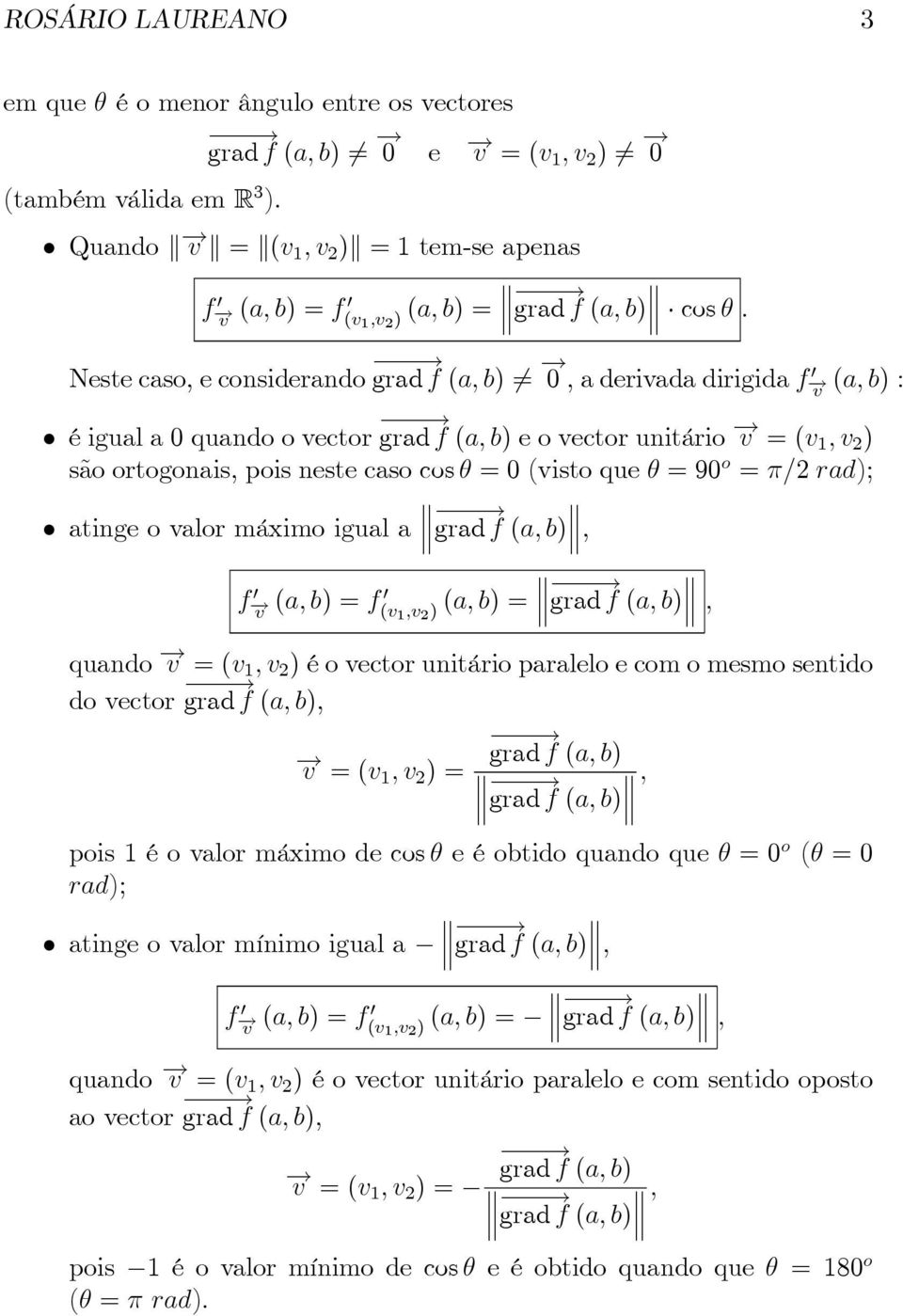 atingeovalormáximoiguala gradf(a,b), (a,b)=f(v 1,v ) (a,b)= gradf(a,b), quando v =(v 1,v )éovectorunitárioparaleloecomomesmosentido dovector gradf(a,b), gradf(a,b) v =(v1,v )=, gradf(a,b)