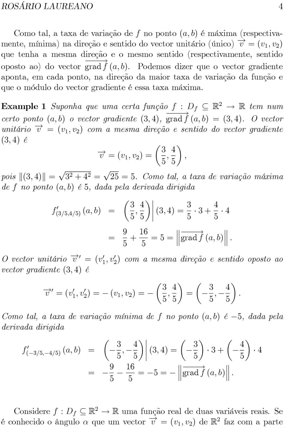 Podemos dizer que o vector gradiente aponta, em cada ponto, na direção da maior taxa de variação da função e queomódulodovectorgradienteéessataxamáxima.