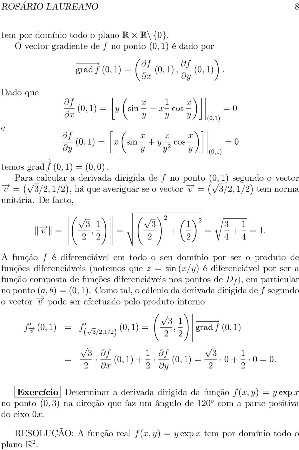 Paracalcularaderivadadirigidade f noponto(0,1) segundoovector ( ) v = 3/,1/,háqueaveriguarseovector ( ) v = 3/,1/ temnorma unitária. De facto, ( ) 3 ) v = ( 3,1 = + ( ) 1 3 = 4 +1 4 =1.