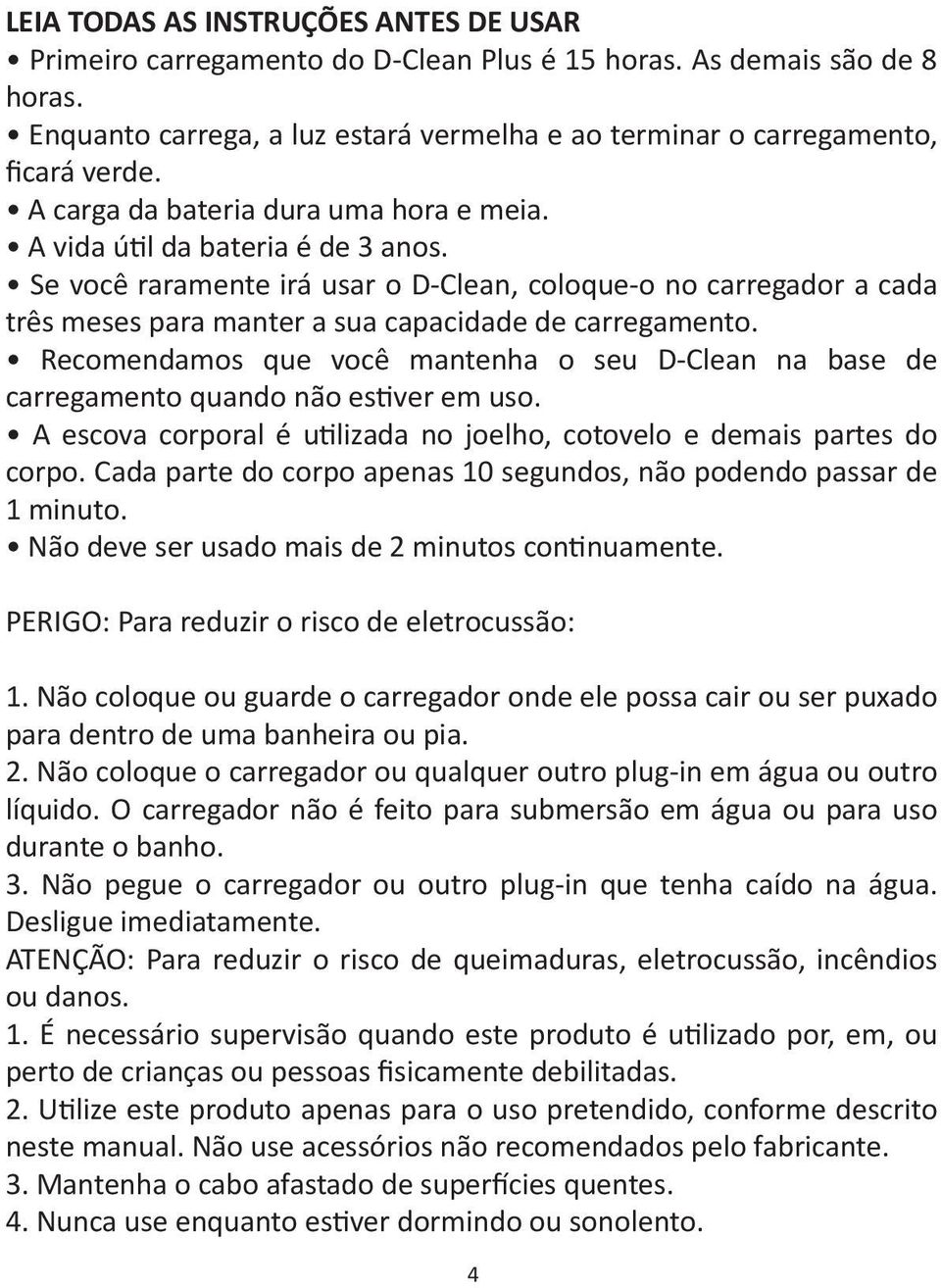 Se você raramente irá usar o D-Clean, coloque-o no carregador a cada três meses para manter a sua capacidade de carregamento.