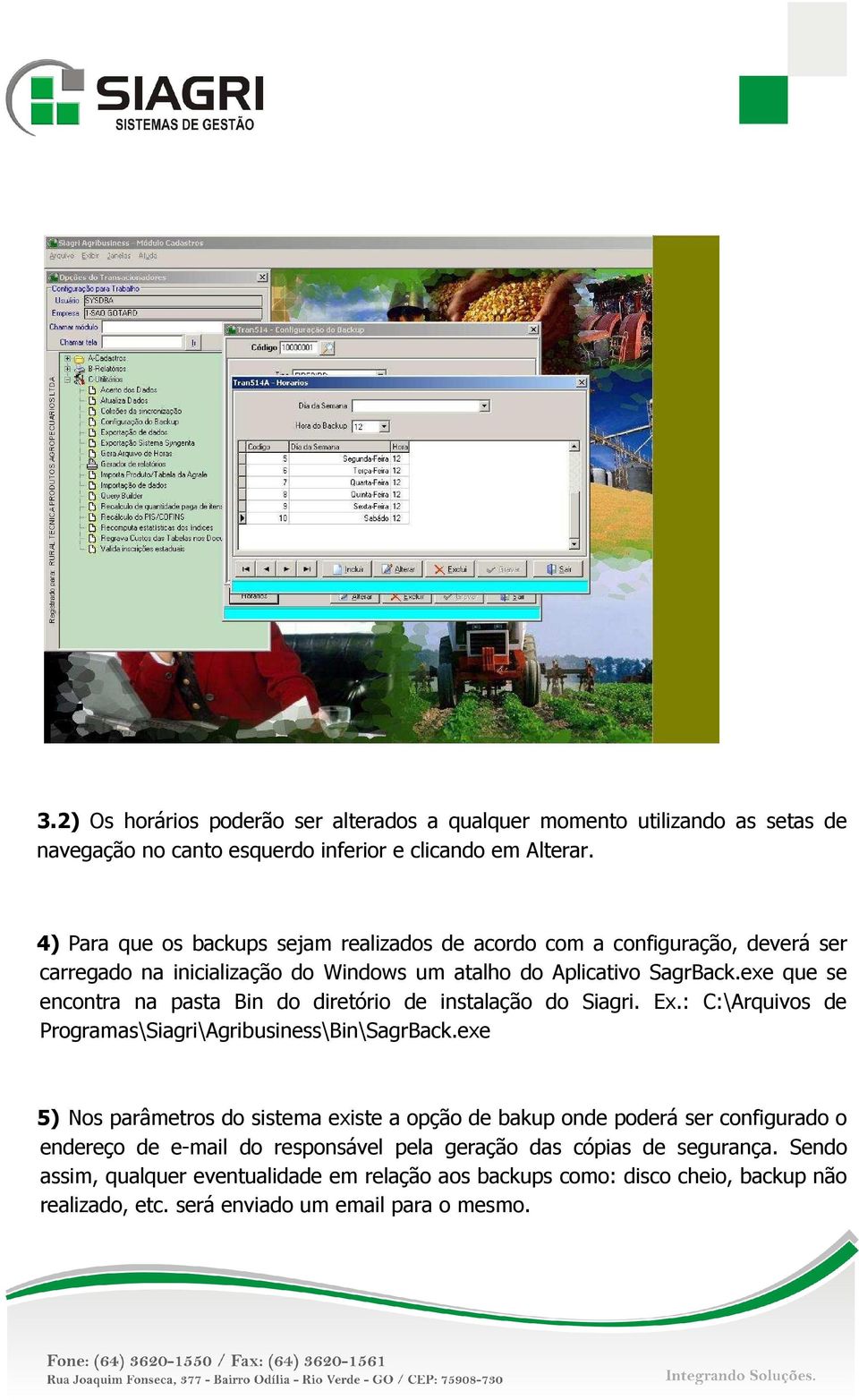 exe que se encontra na pasta Bin do diretório de instalação do Siagri. Ex.: C:\Arquivos de Programas\Siagri\Agribusiness\Bin\SagrBack.