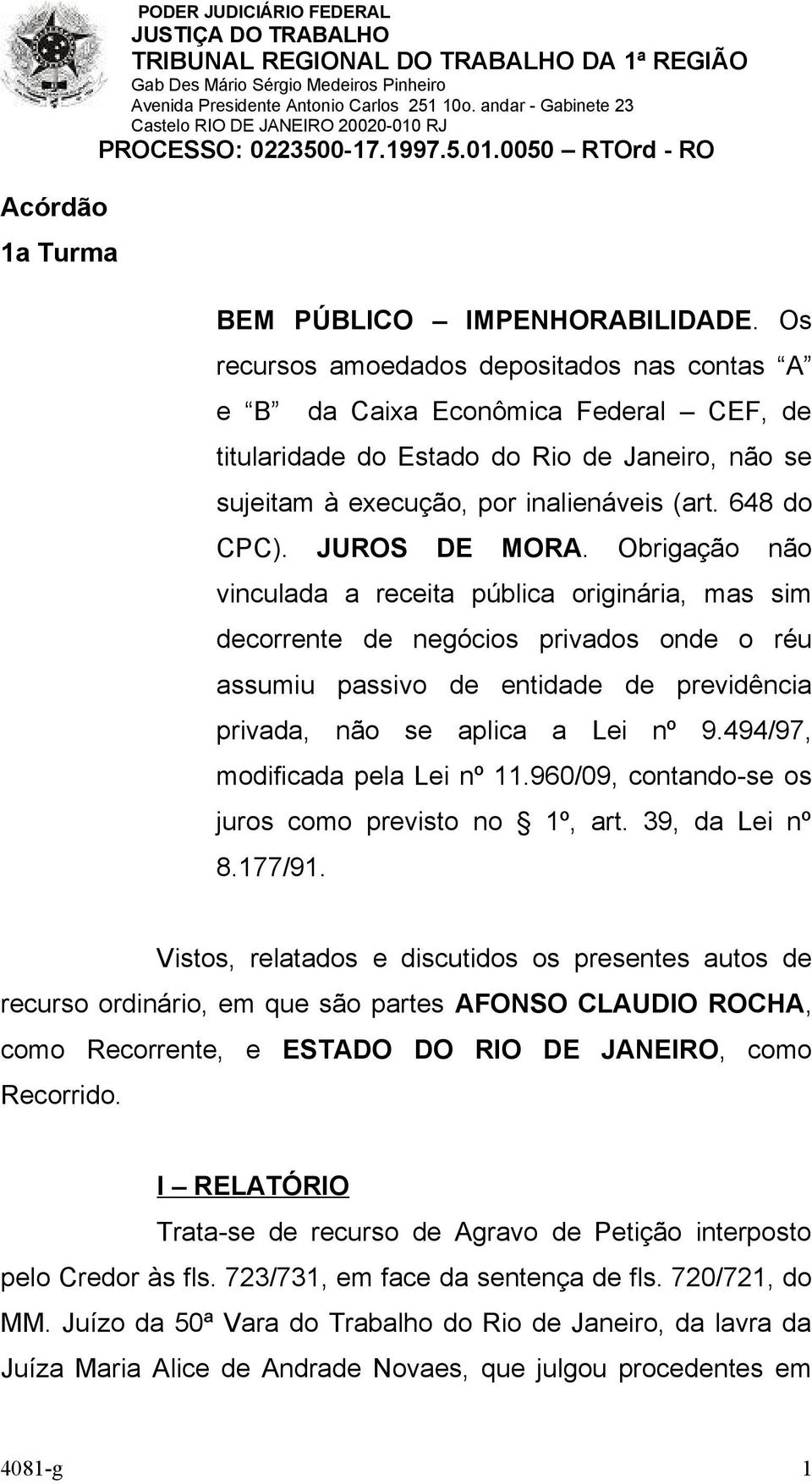 JUROS DE MORA. Obrigação não vinculada a receita pública originária, mas sim decorrente de negócios privados onde o réu assumiu passivo de entidade de previdência privada, não se aplica a Lei nº 9.