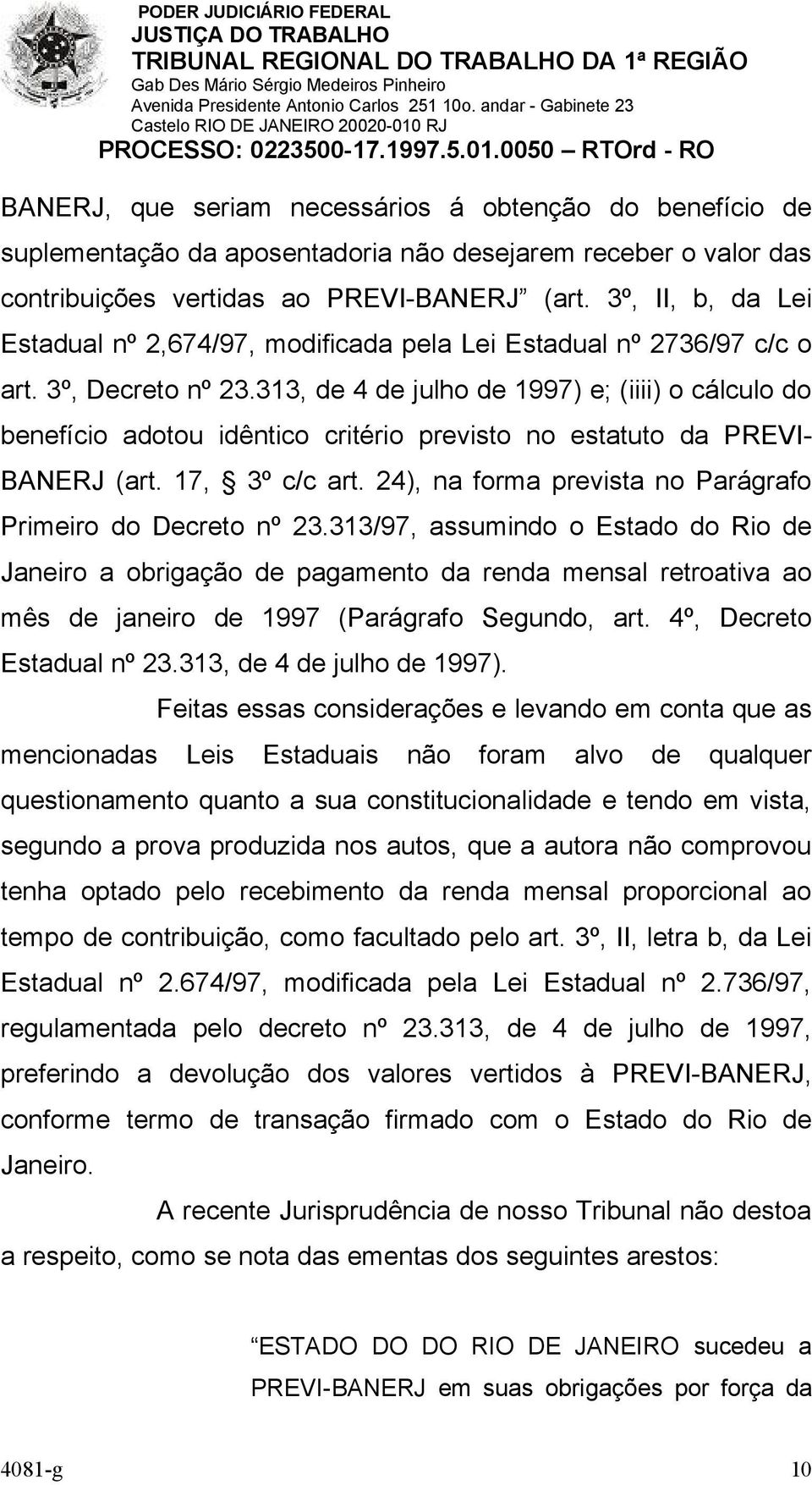 313, de 4 de julho de 1997) e; (iiii) o cálculo do benefício adotou idêntico critério previsto no estatuto da PREVI- BANERJ (art. 17, 3º c/c art.