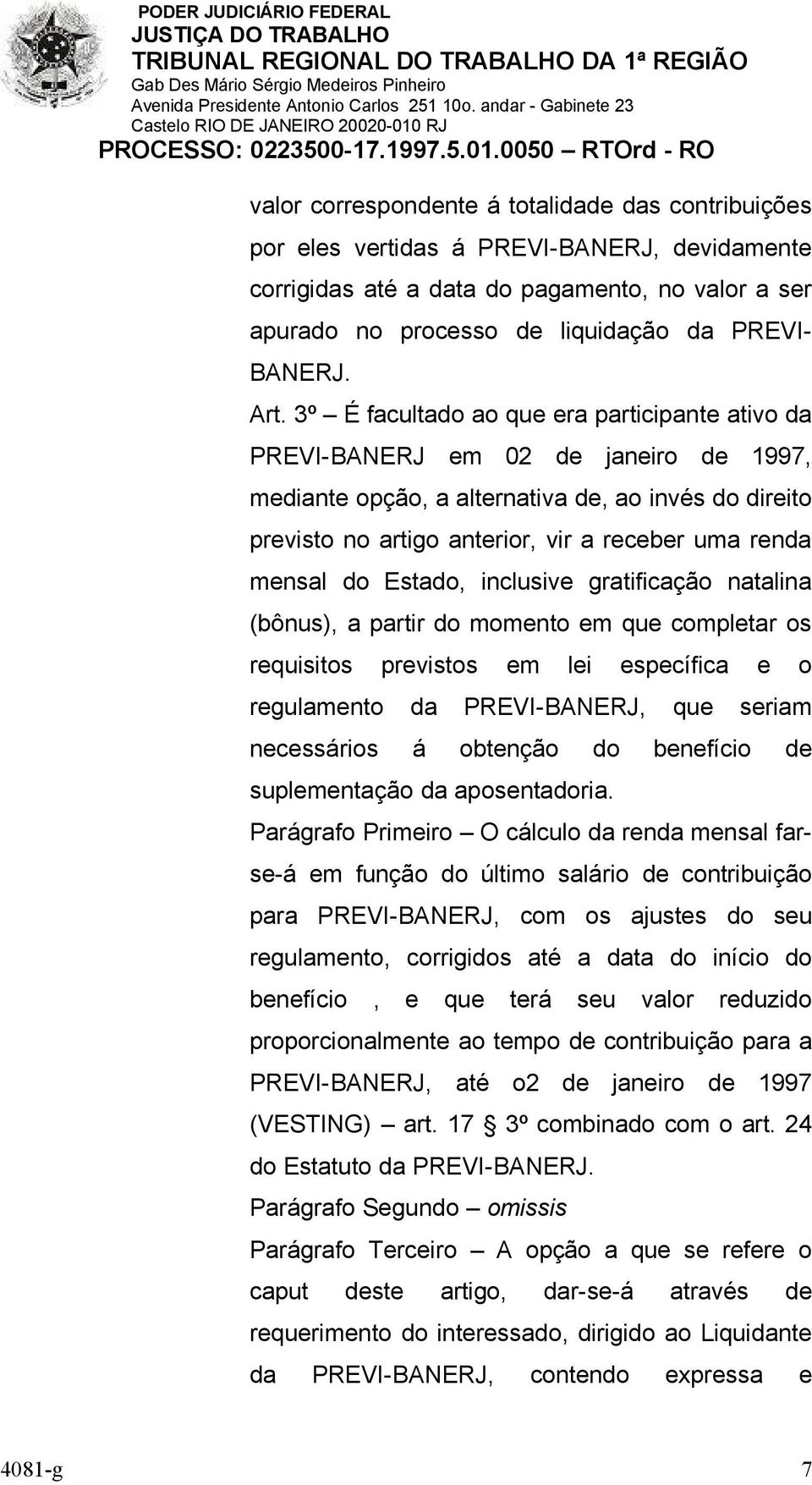 mensal do Estado, inclusive gratificação natalina (bônus), a partir do momento em que completar os requisitos previstos em lei específica e o regulamento da PREVI-BANERJ, que seriam necessários á