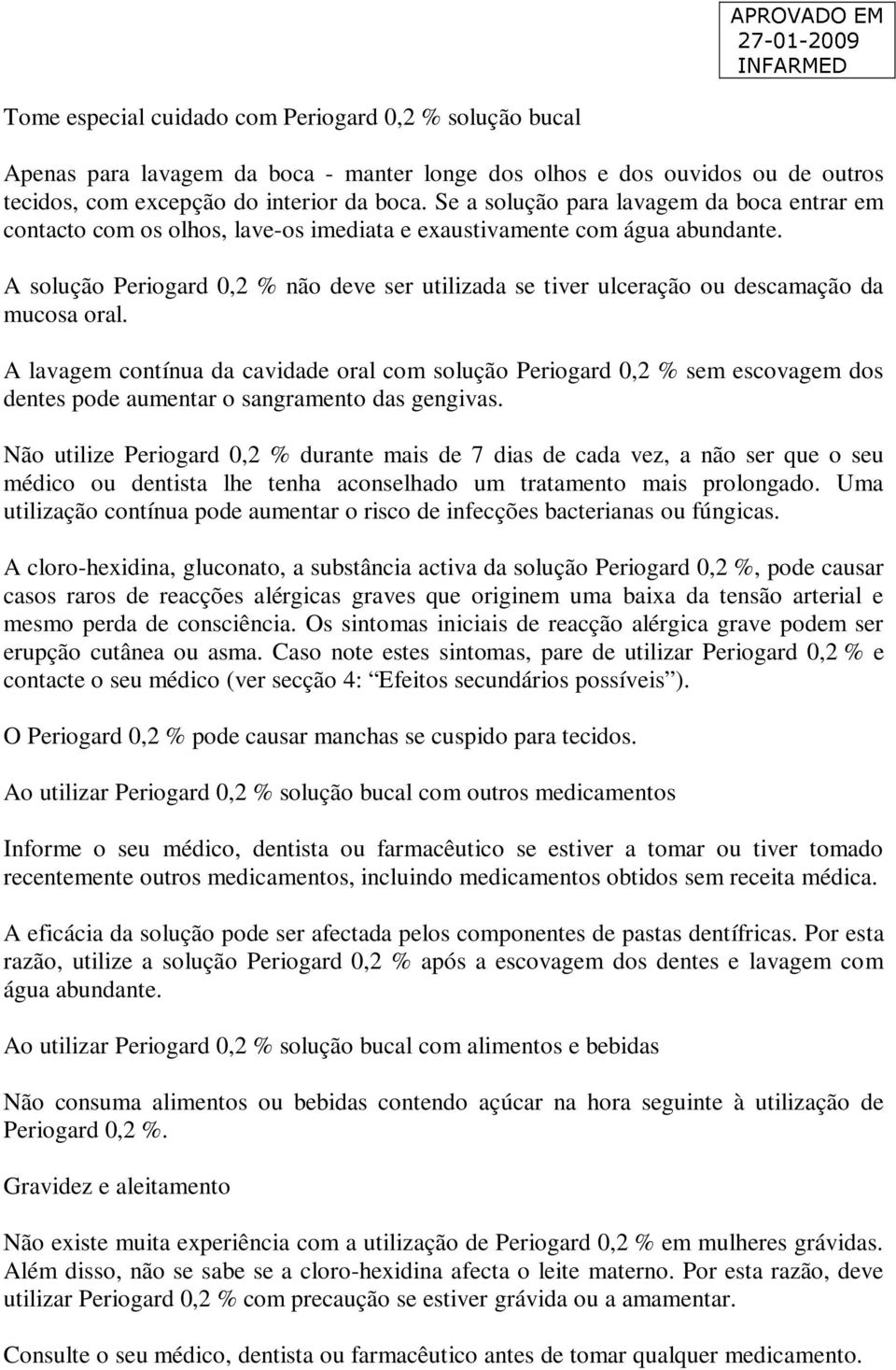 A solução Periogard 0,2 % não deve ser utilizada se tiver ulceração ou descamação da mucosa oral.