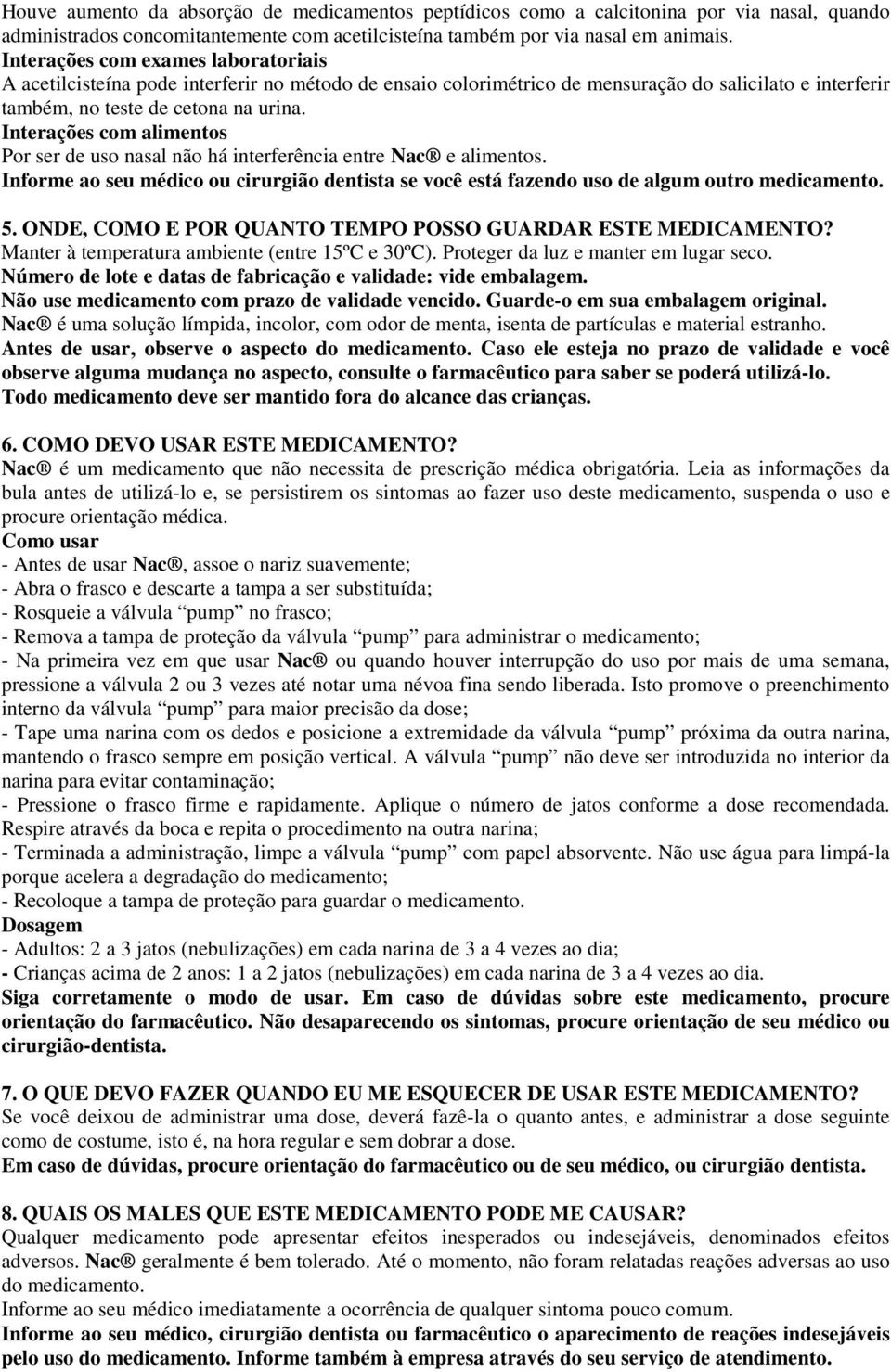 Interações com alimentos Por ser de uso nasal não há interferência entre Nac e alimentos. Informe ao seu médico ou cirurgião dentista se você está fazendo uso de algum outro medicamento. 5.