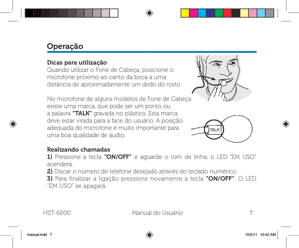 A posição adequada do microfone é muito importante para uma boa qualidade de áudio. Realizando chamadas 1) Pressione a tecla ON/OFF e aguarde o tom de linha, o LED EM USO acenderá.