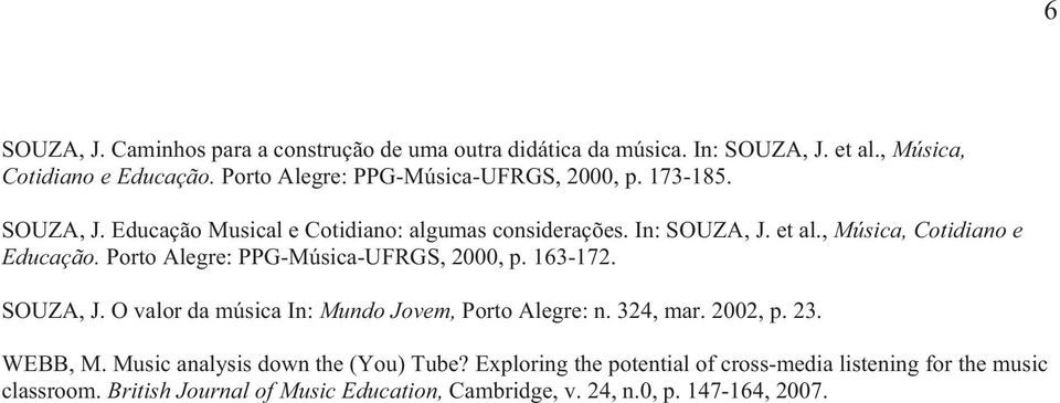 , Música, Cotidiano e Educação. Porto Alegre: PPG-Música-UFRGS, 2000, p. 163-172. SOUZA, J. O valor da música In: Mundo Jovem, Porto Alegre: n. 324, mar.