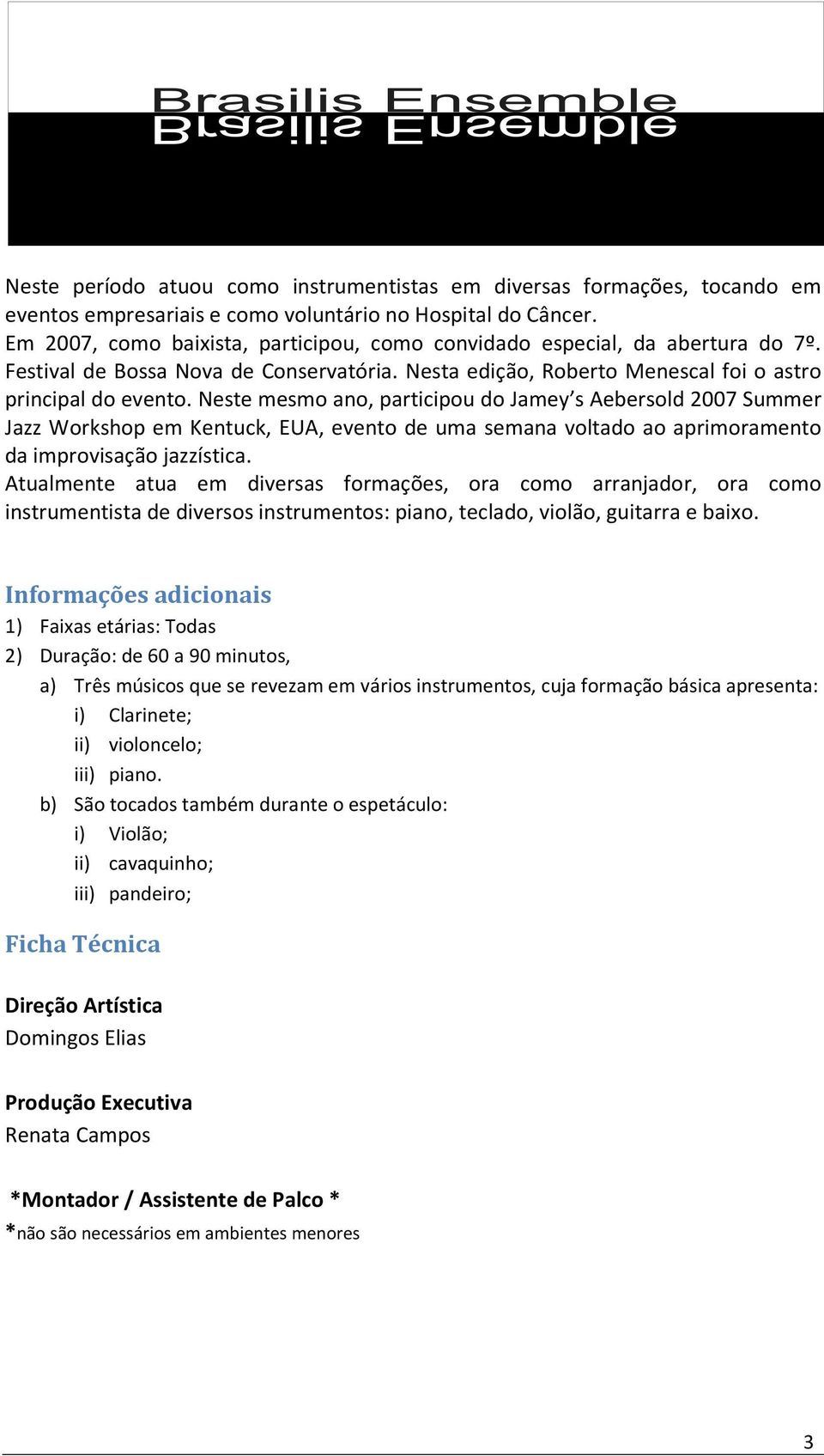 Neste mesmo ano, participou do Jamey s Aebersold 2007 Summer Jazz Workshop em Kentuck, EUA, evento de uma semana voltado ao aprimoramento da improvisação jazzística.