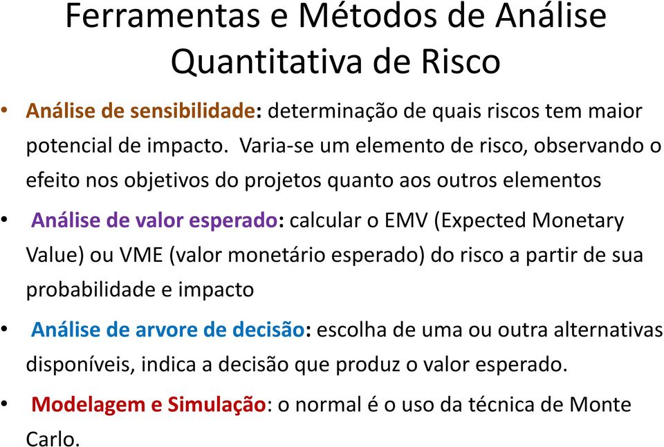 (Expected Monetary Value) ou VME (valor monetário esperado) do risco a partir de sua probabilidade e impacto Análise de arvore de decisão: escolha