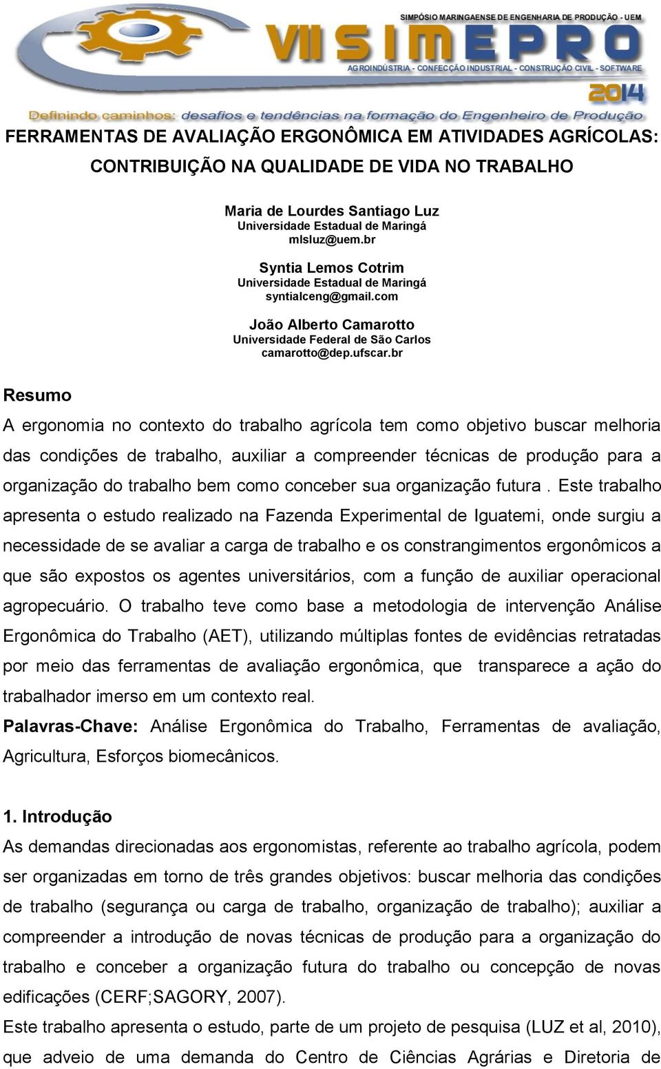 br Resumo A ergonomia no contexto do trabalho agrícola tem como objetivo buscar melhoria das condições de trabalho, auxiliar a compreender técnicas de produção para a organização do trabalho bem como