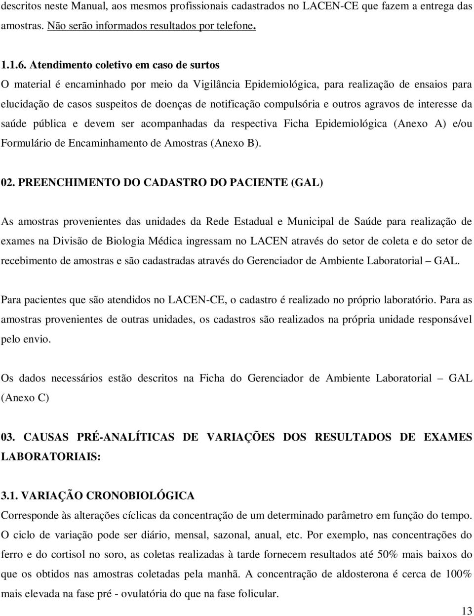 compulsória e outros agravos de interesse da saúde pública e devem ser acompanhadas da respectiva Ficha Epidemiológica (Anexo A) e/ou Formulário de Encaminhamento de Amostras (Anexo B). 02.