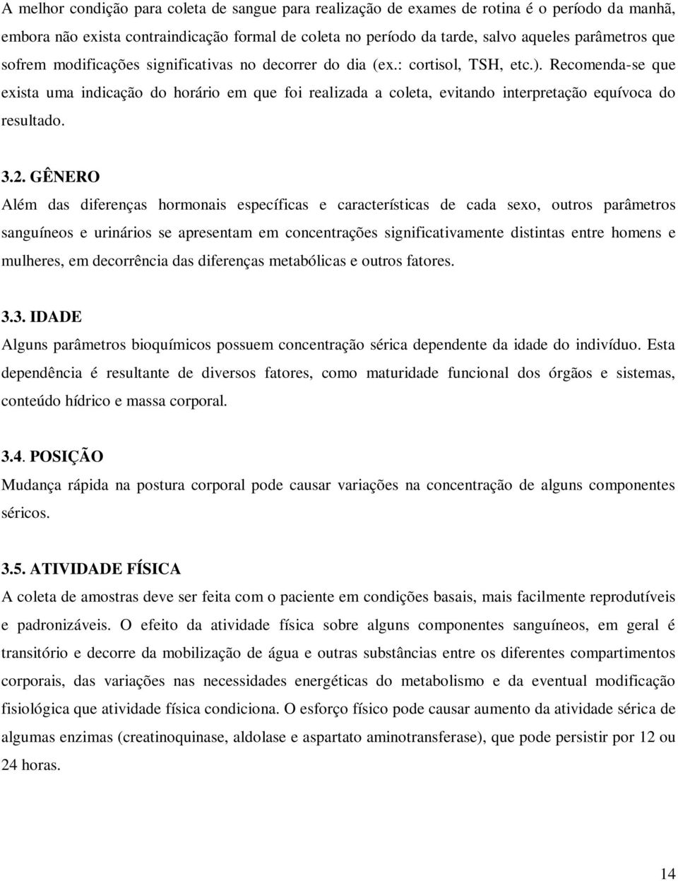 Recomenda-se que exista uma indicação do horário em que foi realizada a coleta, evitando interpretação equívoca do resultado. 3.2.