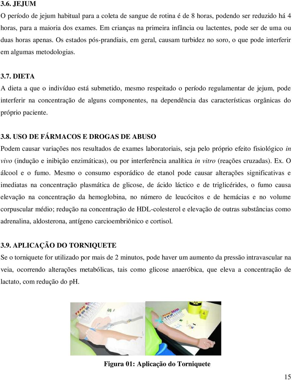 DIETA A dieta a que o indivíduo está submetido, mesmo respeitado o período regulamentar de jejum, pode interferir na concentração de alguns componentes, na dependência das características orgânicas