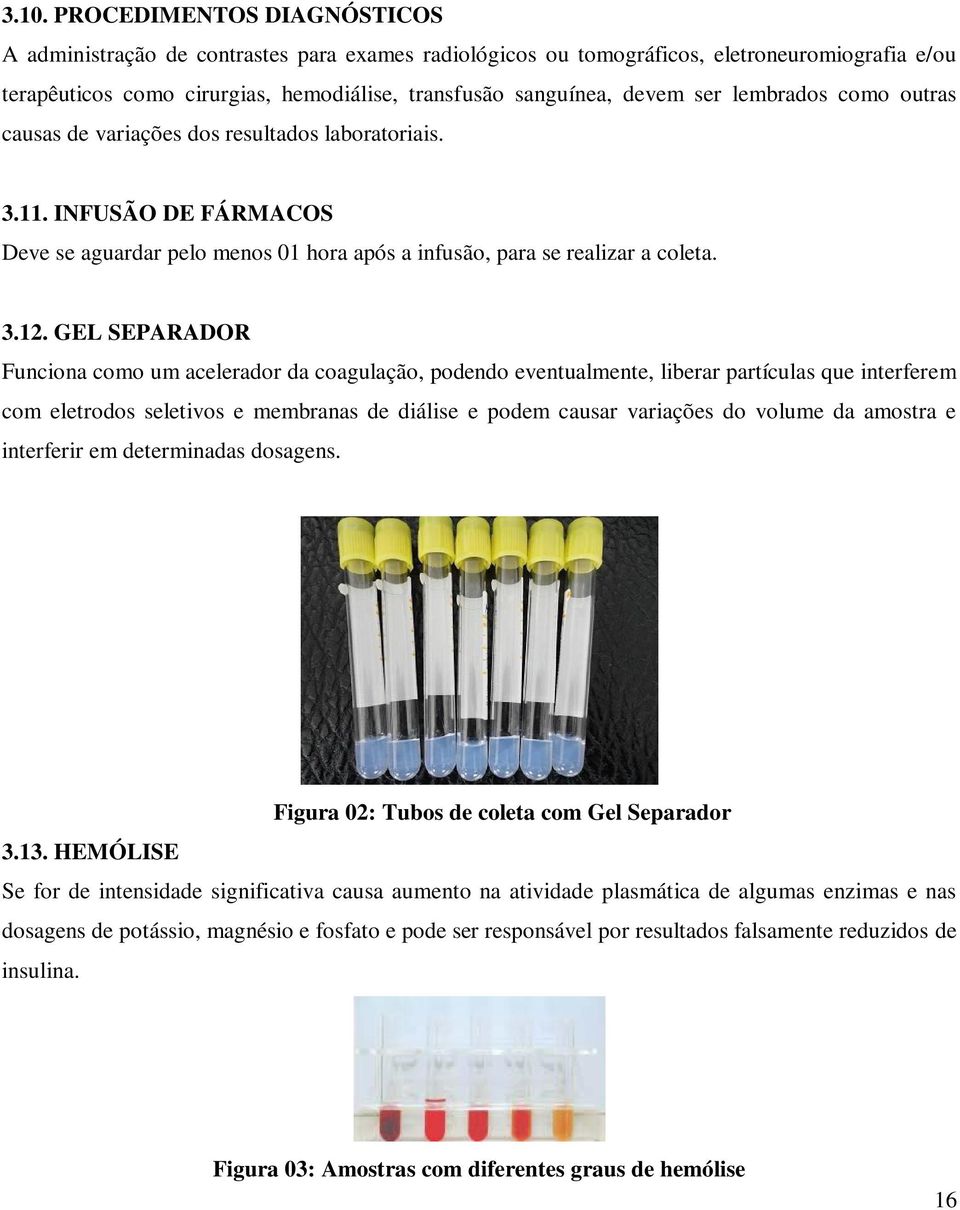 GEL SEPARADOR Funciona como um acelerador da coagulação, podendo eventualmente, liberar partículas que interferem com eletrodos seletivos e membranas de diálise e podem causar variações do volume da