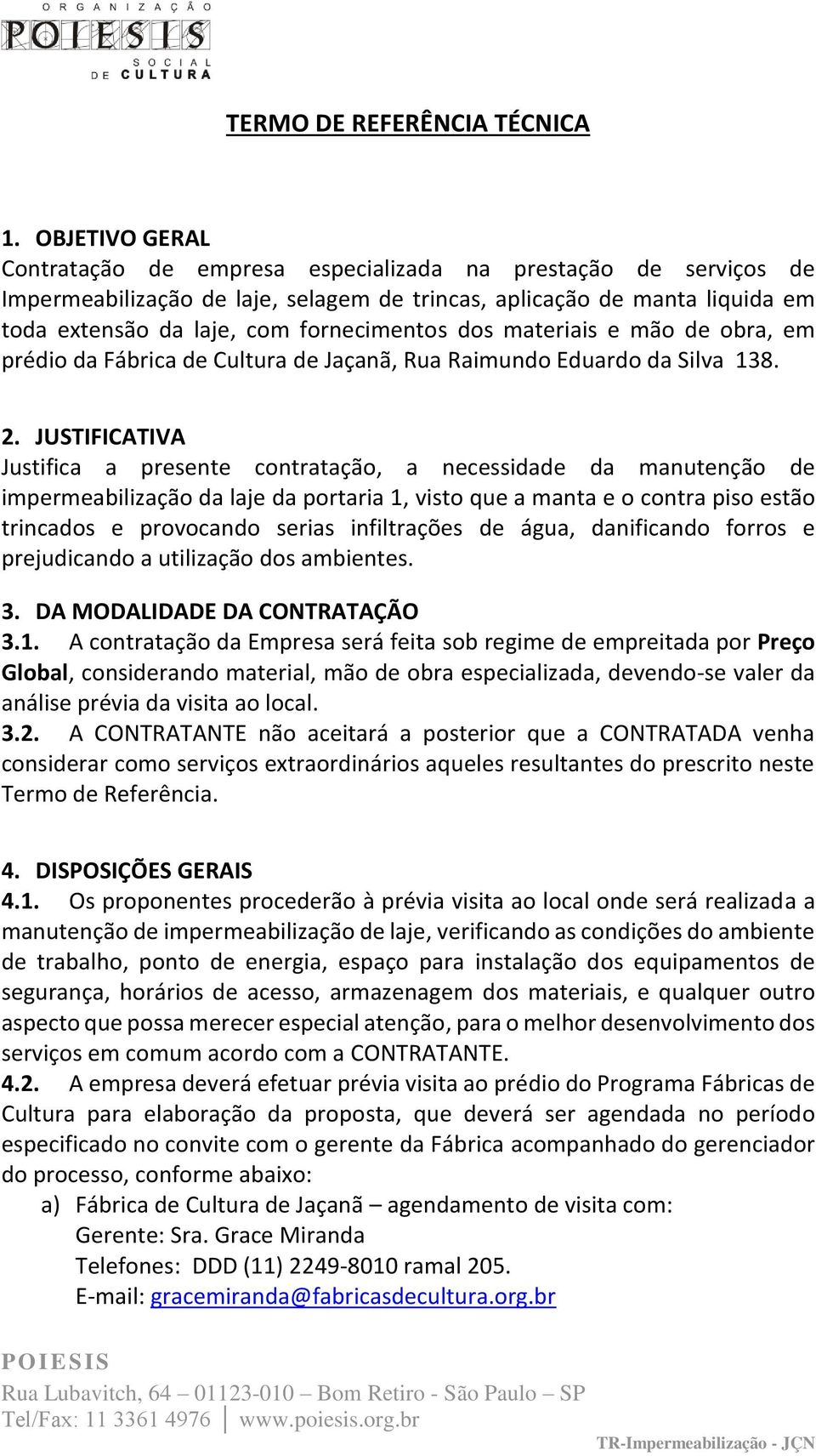 dos materiais e mão de obra, em prédio da Fábrica de Cultura de Jaçanã, Rua Raimundo Eduardo da Silva 138. 2.