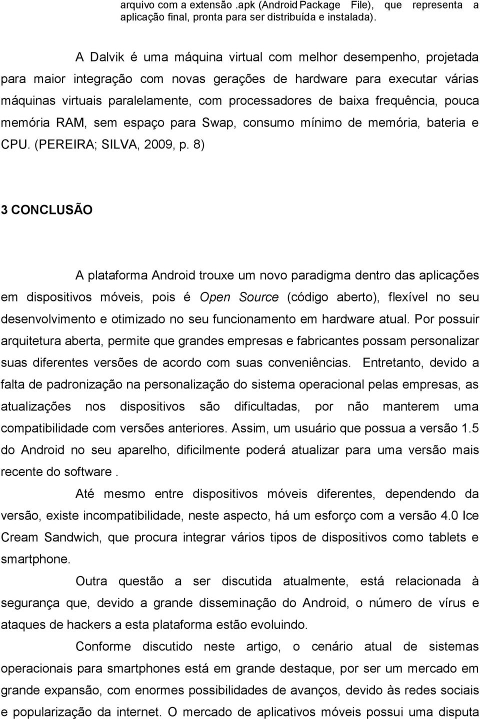 frequência, pouca memória RAM, sem espaço para Swap, consumo mínimo de memória, bateria e CPU. (PEREIRA; SILVA, 2009, p.