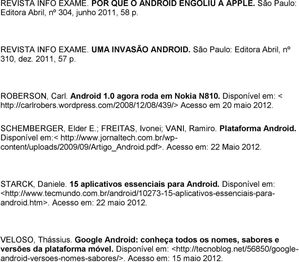 Plataforma Android. Disponível em:< http://www.jornaltech.com.br/wpcontent/uploads/2009/09/artigo_android.pdf>. Acesso em: 22 Maio 2012. STARCK, Daniele. 15 aplicativos essenciais para Android.