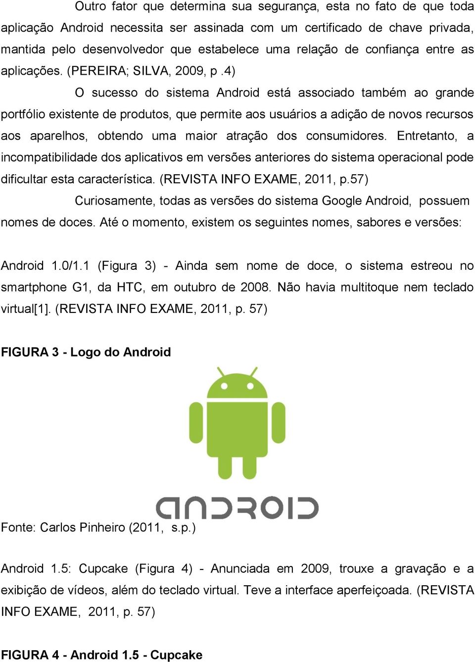 4) O sucesso do sistema Android está associado também ao grande portfólio existente de produtos, que permite aos usuários a adição de novos recursos aos aparelhos, obtendo uma maior atração dos