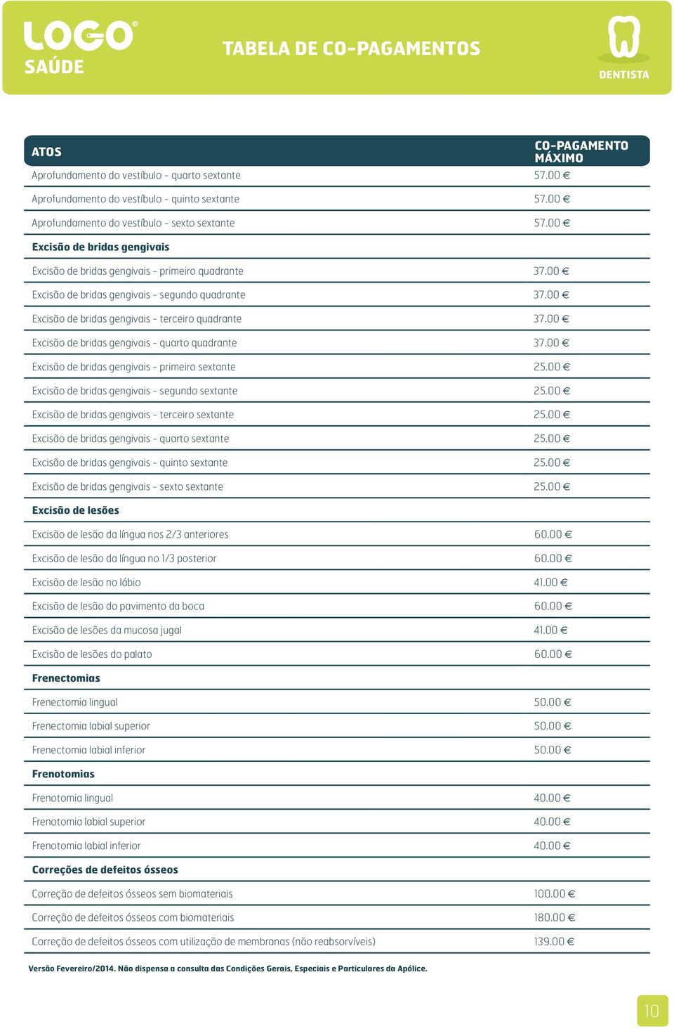 00 Excisão de bridas gengivais - quarto quadrante 37.00 Excisão de bridas gengivais - primeiro sextante 25.00 Excisão de bridas gengivais - segundo sextante 25.