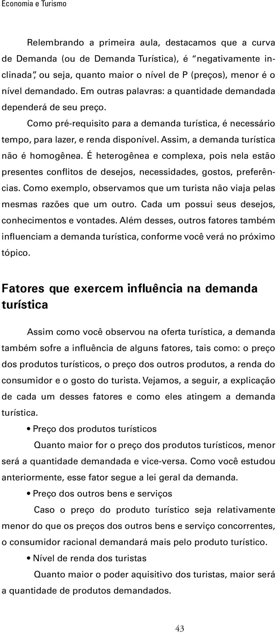 Assim, a demanda turística não é homogênea. É heterogênea e complexa, pois nela estão presentes conflitos de desejos, necessidades, gostos, preferências.