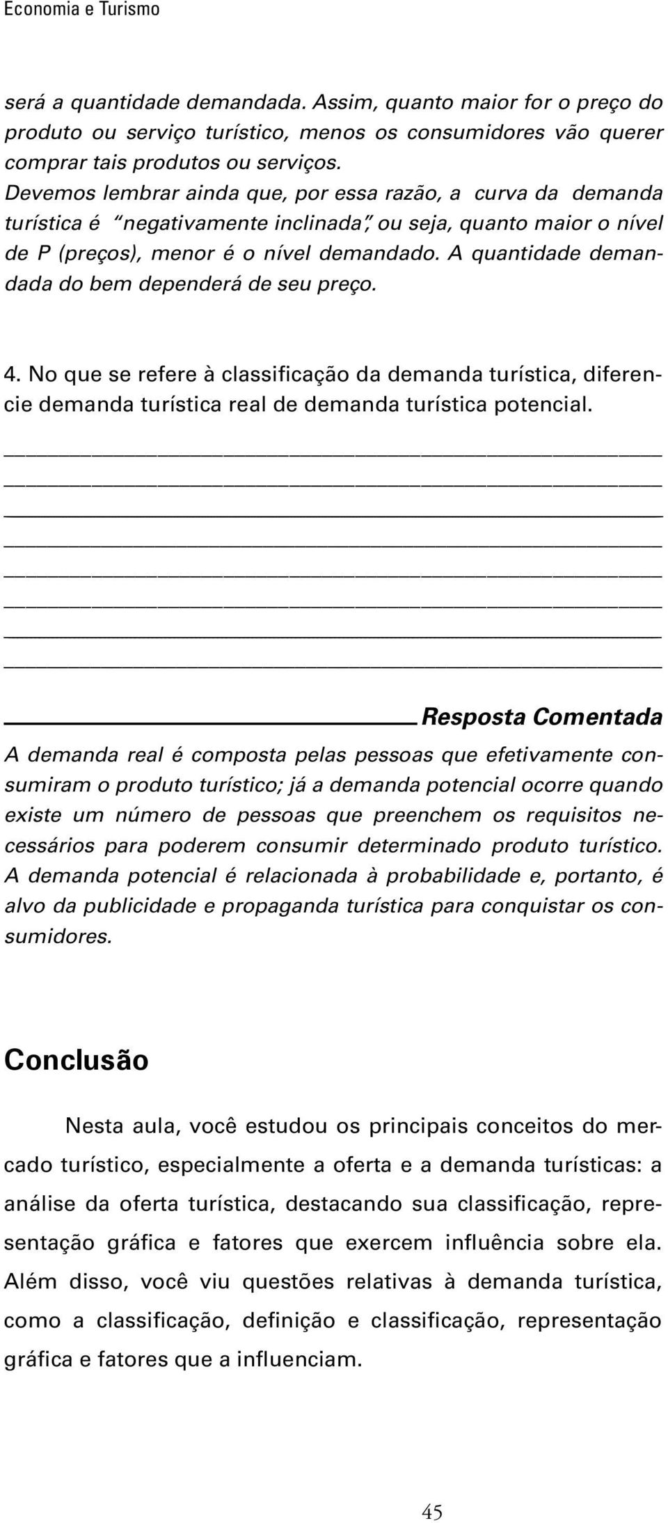 A quantidade demandada do bem dependerá de seu preço. 4. No que se refere à classificação da demanda turística, diferencie demanda turística real de demanda turística potencial.