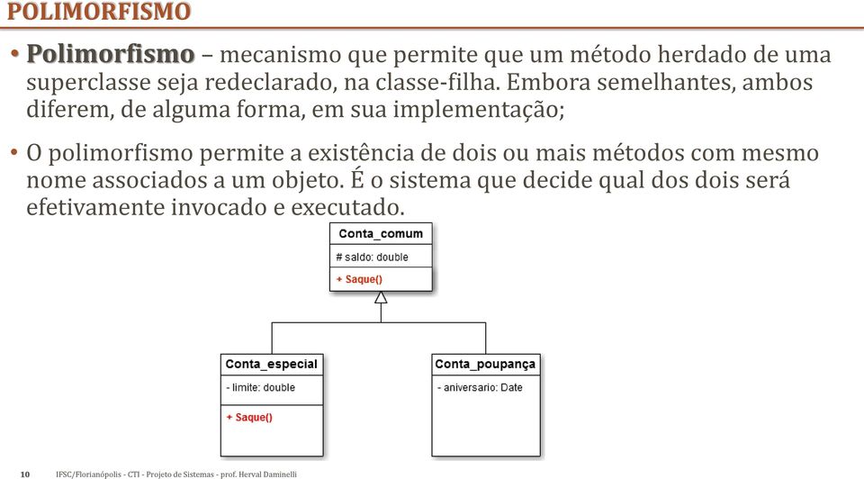 Embora semelhantes, ambos diferem, de alguma forma, em sua implementação; O polimorfismo